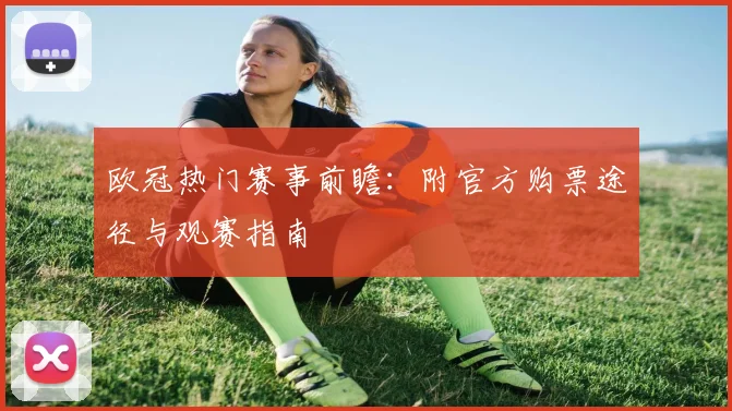 欧冠热门赛事前瞻：附官方购票途径与观赛指南