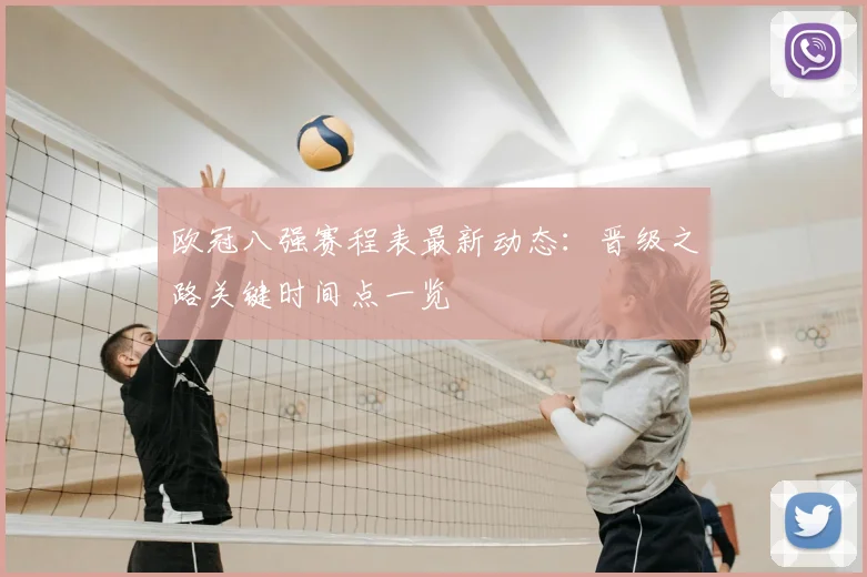 欧冠八强赛程表最新动态：晋级之路关键时间点一览